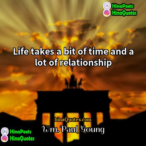 Wm Paul Young Quotes | Life takes a bit of time and